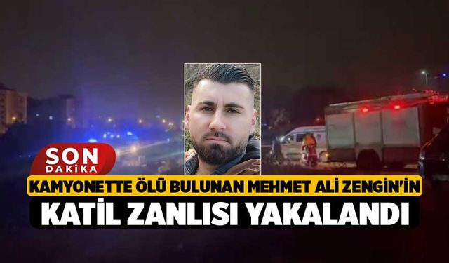 Kamyonette Ölü Bulunan Mehmet Ali Zengin'in Katil Zanlısı Yakalandı