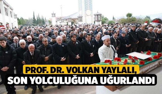 Prof. Dr. Volkan Yaylalı, Son Yolculuğuna Uğurlandı