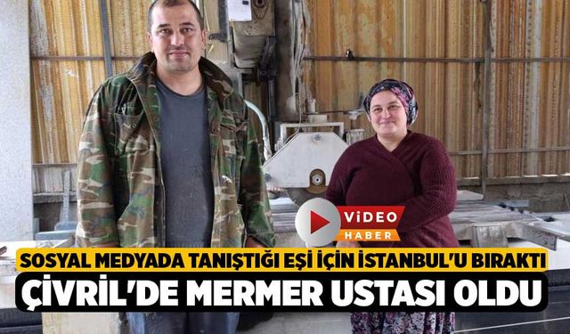 Sosyal medyada tanıştığı eşi için İstanbul'u bıraktı, Çivril'de mermer ustası oldu