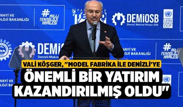 Vali Köşger; "Model fabrika ile Denizli'ye önemli bir yatırım kazandırılmış oldu"