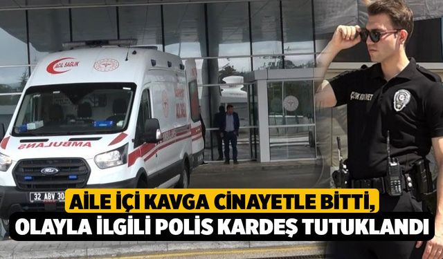 Aile İçi Kavga Cinayetle Bitti, Olayla İlgili Polis Kardeş Tutuklandı