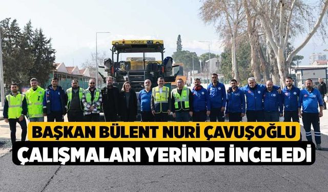 Başkan Bülent Nuri Çavuşoğlu Çalışmaları Yerinde İnceledi