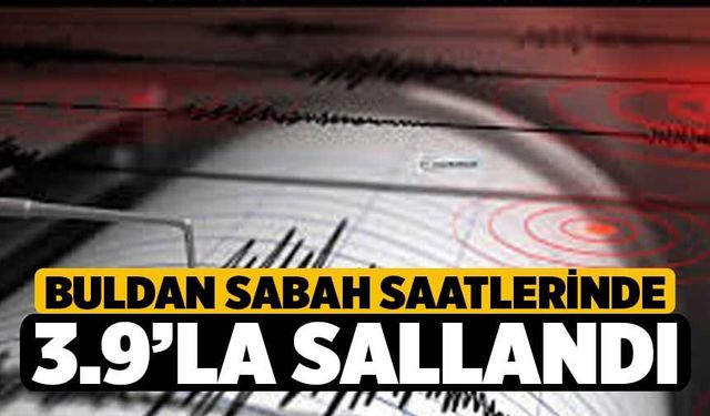 Buldan Sabah Saatlerinde 3,9'luk Deprem Sallandı