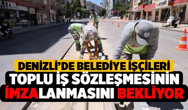 Denizli’de Belediye İşçileri Toplu İş Sözleşmesinin İmzalanmasını Bekliyor