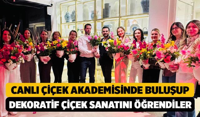 Çiçekler Kadınların Elinde Sanata Dönüştü: İlk "Çiçek Akademisi" Kuruldu