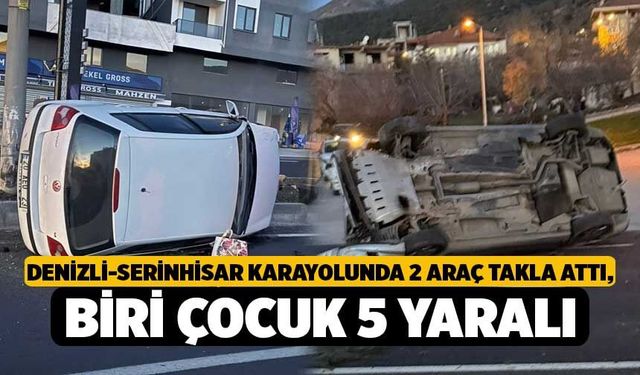 Denizli-Serinhisar Karayolunda 2 Araç Takla Attı, Biri Çocuk 5 Yaralı