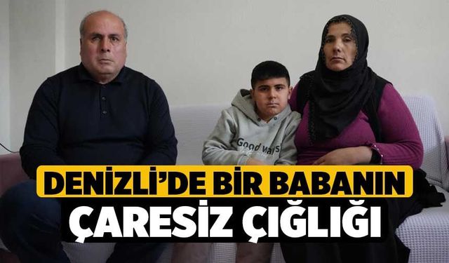 Denizli’de Bir Babanın Çaresiz Çığlığı