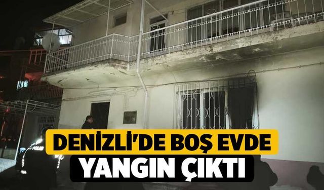 Denizli'de Boş Evde Yangın Çıktı