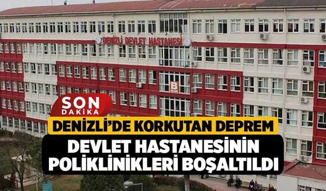 Denizli’de Korkutan Deprem, Devlet Hastanesinin Poliklinikleri Boşaltıldı