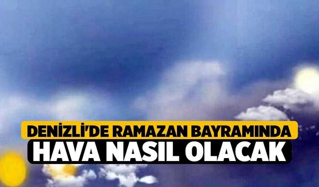 Denizli'de Ramazan Bayramında Hava Nasıl Olacak