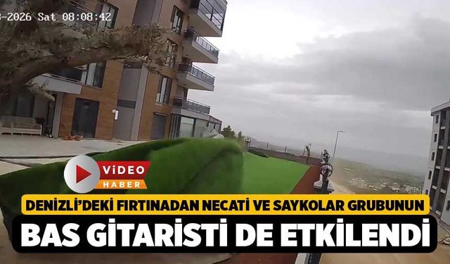 Denizli’deki fırtınadan Necati ve Saykolar grubunun bas gitaristi de etkilendi