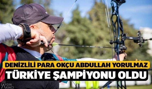 Denizlili Para Okçu Abdullah Yorulmaz Türkiye Şampiyonu oldu