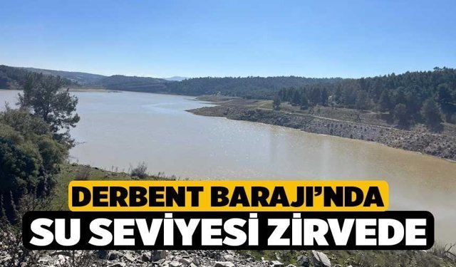 Derbent Barajı’nda su seviyesi zirvede