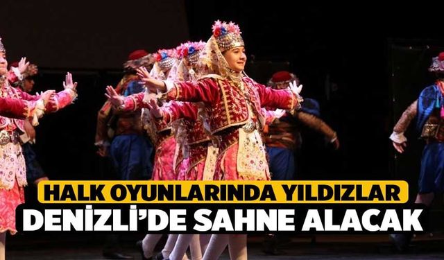 Halk oyunlarında yıldızlar Denizli’de sahne alacak