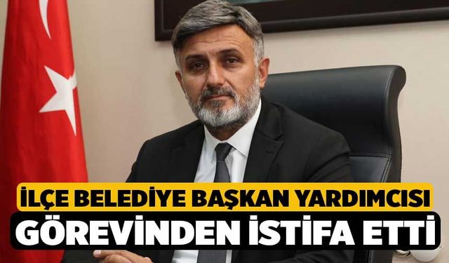 İlçe Belediye Başkan Yardımcısı Görevinden İstifa Etti