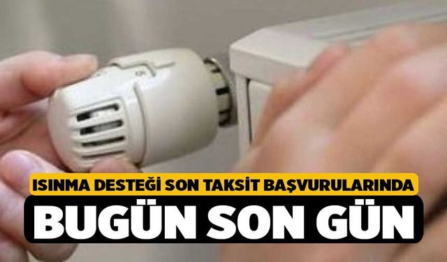 Isınma Desteği Son Taksit Başvurularında Bugün Son Gün