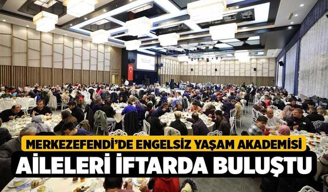 Merkezefendi’de Engelsiz Yaşam Akademisi Aileleri İftarda Buluştu