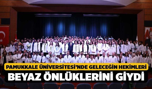 Pamukkale Üniversitesi’nde Geleceğin Hekimleri Beyaz Önlüklerini Giydi