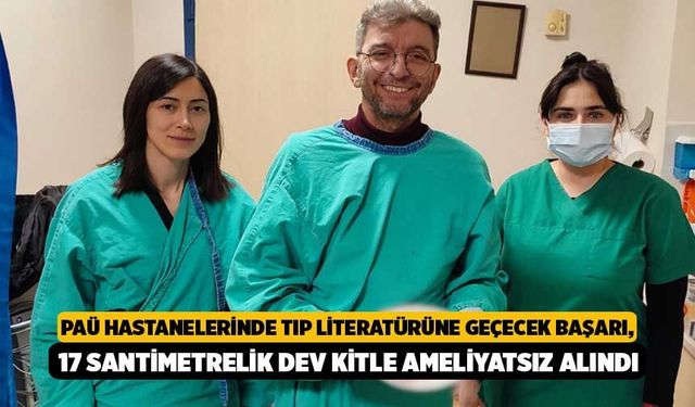 PAÜ Hastanelerinde Tıp Literatürüne Geçecek Başarı, 17 Santimetrelik Dev Kitle Ameliyatsız Alındı