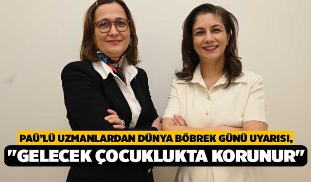 PAÜ’lü Uzmanlardan Dünya Böbrek Günü Uyarısı, "Gelecek Çocuklukta Korunur"