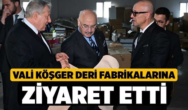 Vali Köşger Deri Fabrikalarına Ziyaret Etti