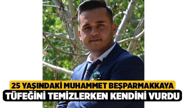 25 Yaşındaki Muhammet Beşparmakkaya Tüfeğini Temizlerken Kendini Vurdu