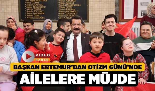 Başkan Ertemur’dan Otizm Günü’nde Ailelere Müjde