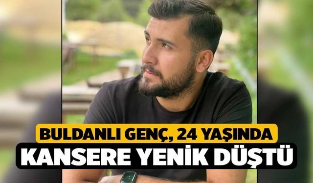 Buldanlı Genç, 24 Yaşında Kansere Yenik Düştü