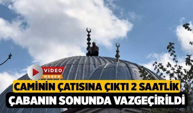 Caminin çatısına çıkan şahıs 2 saatlik çabanın sonun