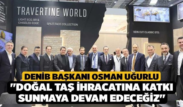 DENİB Başkanı Uğurlu, "Doğal taş ihracatına katkı sunmaya devam edeceğiz"