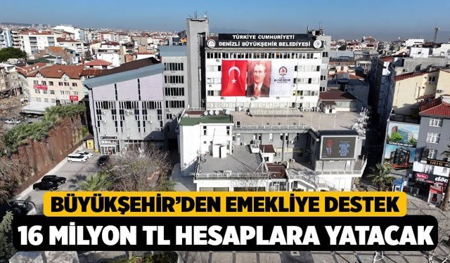 Denizli Büyükşehir’den emekliye dev destek! 16 milyon TL hesaplara yatacak