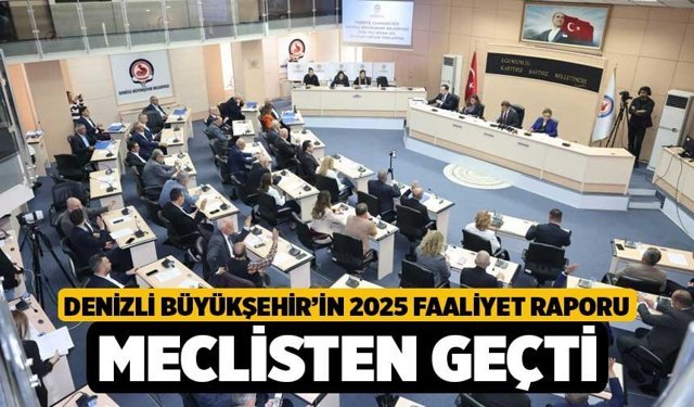 Denizli Büyükşehir’in 2025 Faaliyet Raporu Meclisten Geçti