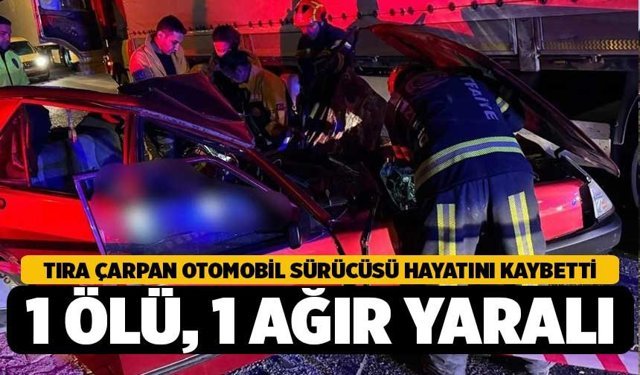 Tıra Çarpan Sürücü Hayatını Kaybetti, 1 Ağır Yaralı