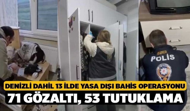 Denizli dahil 13 İlde Yasa Dışı Bahis Operasyonu 71 gözaltı, 53 tutuklama
