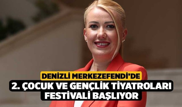 Denizli Merkezefendi’de 2. Çocuk ve Gençlik Tiyatroları Festivali Başlıyor