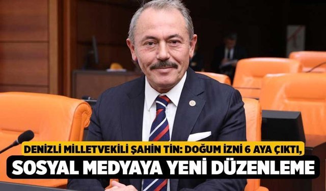 Denizli Milletvekili Şahin Tin: Doğum İzni 6 Aya Çıktı, Sosyal Medyaya Yeni Düzenleme