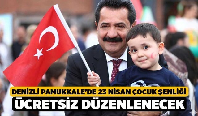 Denizli Pamukkale’de 23 Nisan Çocuk Şenliği Ücretsiz Düzenlenecek