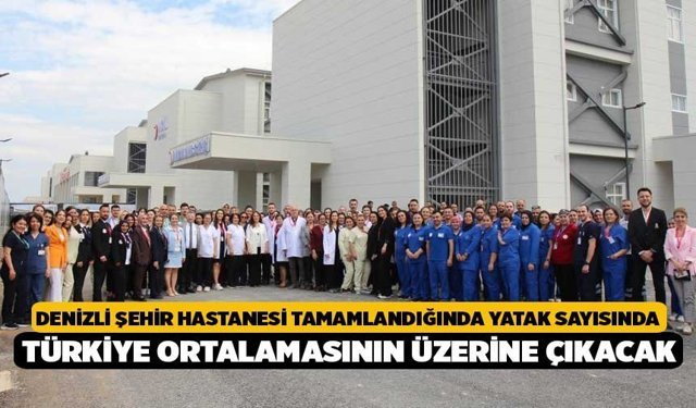 Denizli şehir hastanesi tamamlandığında yatak sayısında Türkiye ortalamasının üzerine çıkacak