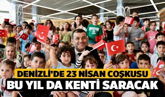 Denizli’de 23 Nisan Coşkusu Bu Yıl da Kenti Saracak