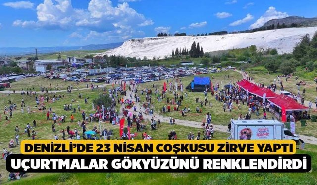 Denizli’de 23 Nisan coşkusu zirve yaptı: Uçurtmalar gökyüzünü renklendirdi