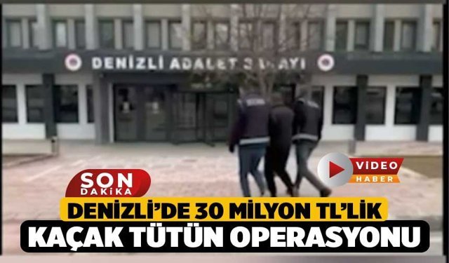 Denizli’de 30 Milyon TL’lik Kaçak Tütün Operasyonu