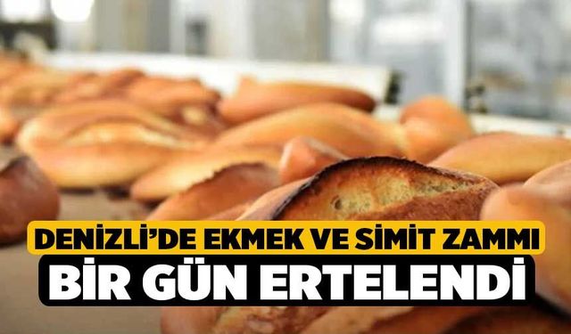 Denizli’de Ekmek ve Simit Zammı Bir Gün Ertelendi