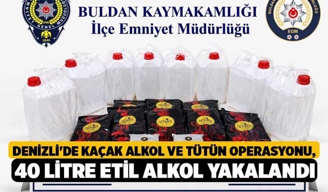 Denizli'de Kaçak Alkol ve Tütün Operasyonu, 40 Litre Etil Alkol Yakalandı
