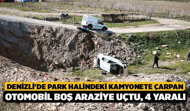 Denizli'de Park Halindeki Kamyonete Çarpan Otomobil Boş Araziye Uçtu, 4 Yaralı