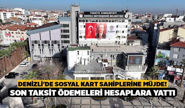 Denizli'de Sosyal Kart Sahiplerine Müjde! Son Taksit Ödemeleri Hesaplara Yattı