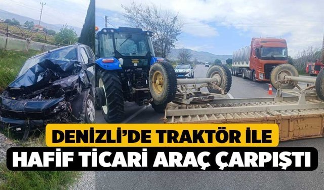 Denizli’de traktör ile hafif ticari araç çarpıştı