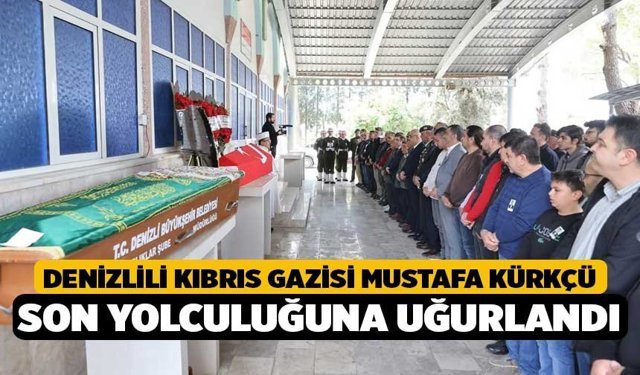 Denizlili Kıbrıs Gazisi Mustafa Kürkçü Son Yolculuğuna Uğurlandı