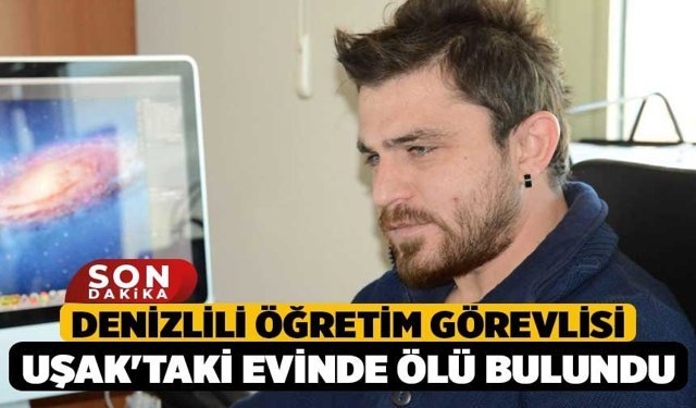 Denizlili Öğretim Görevlisi Uşak'taki Evinde Ölü Bulundu