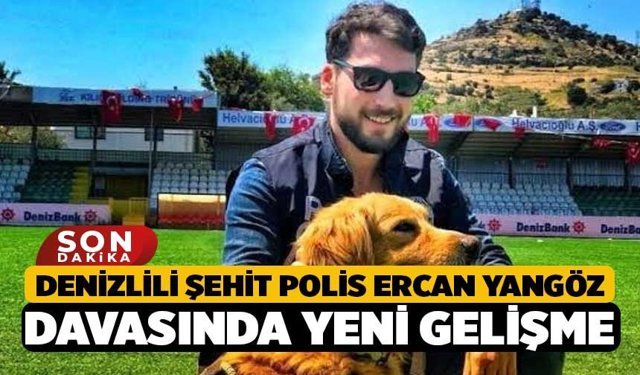 Denizlili Şehit Polis Ercan Yangöz Davasında Yeni Gelişme