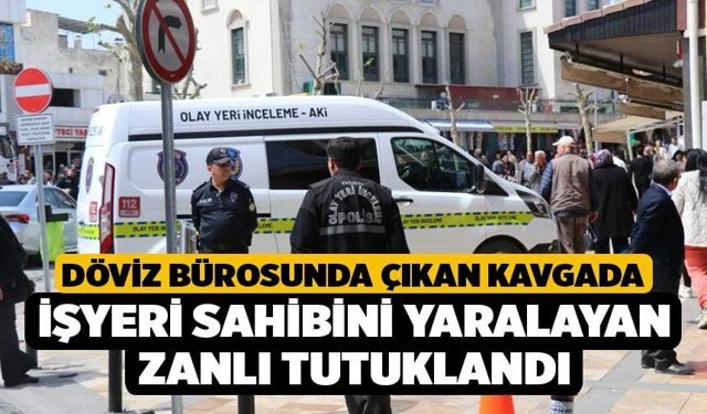 Döviz Bürosunda Çıkan Kavgada İşyeri Sahibini Yaralayan Zanlı Tutuklandı